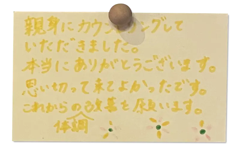 親身にカウンセリングしていただきました。
本当にありがとうございます。
思い切って来てよかったです。
これからの体調改善を願います。